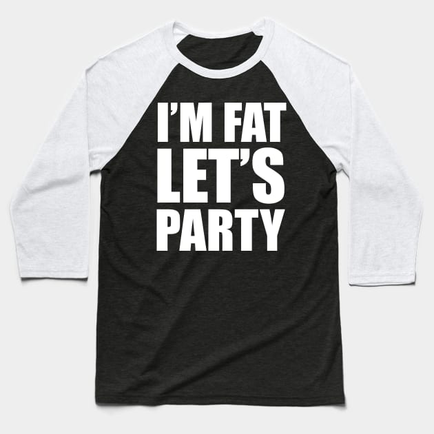 I'm Fat - Let's Party! Baseball T-Shirt by JLDesigns